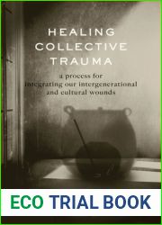 Healing Collective Trauma: A Process for Integrating Our Intergenerational and Cultural Wounds