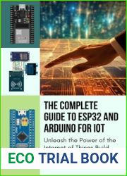 THE COMPLETE GUIDE TO ESP32 AND ARDUINO FOR IOT: Unleash the Power of the Internet of Things Build Connected Devices and Automate Your World