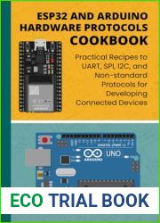 ESP32 AND ARDUINO HARDWARE PROTOCOLS COOKBOOK: Practical Recipes to UART, SPI, I2C, and Non-standard Protocols for Developing Connected Devices