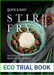 Quick and Easy Stir Fry Cookbook for Beginners: Delicious Stir Fry Recipes for Every Palate (The Essential Stir Fry Cookbooks)