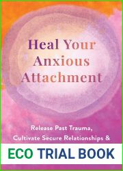 Heal Your Anxious Attachment: Release Past Trauma, Cultivate Secure Relationships, and Nurture a Deeper Sense of Self