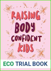 Raising Body Confident Kids: A practical workbook for parents