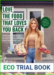 Love the Food that Loves You Back: 100 Recipes That Serve Up Big Portions and Super Nutritious Food (Cookbook for Nutrition, Weight Management)