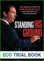 Standing His Ground: The Inside Story of Ron Desantis|s Rise and Battle for Freedom