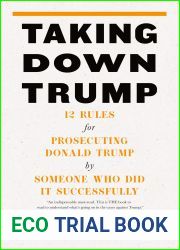 Taking Down Trump: 12 Rules for Prosecuting Donald Trump by Someone Who Did It Successfully