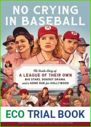 No Crying in Baseball: The Inside Story of A League of Their Own: Big Stars, Dugout Drama, and a Home Run for Hollywood