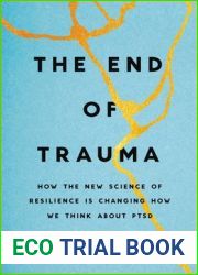 The End of Trauma: How the New Science of Resilience Is Changing How We Think About PTSD