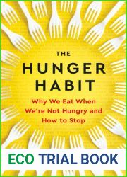 The Hunger Habit: Why We Eat When We|re Not Hungry and How to Stop