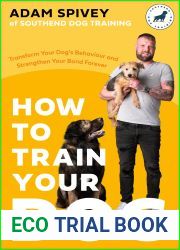 How to Train Your Dog: Transform Your Dog|s Behaviour and Strengthen Your Bond Forever