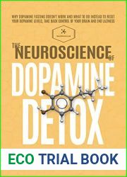 The Neuroscience Of Dopamine Detox: Why Dopamine Fasting Doesn|t Work And What To Do Instead To Reset Your Dopamine Levels, Take Back Control Of Your Brain And End Laziness