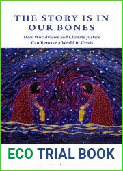The Story is in Our Bones: How Worldviews and Climate Justice Can Remake a World in Crisis