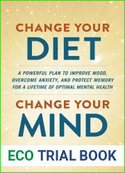 Change Your Diet, Change Your Mind: A Powerful Plan to Improve Mood, Overcome Anxiety, and Protect Memory for a Lifetime of Optimal Mental Health