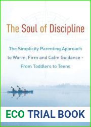 The Soul of Discipline: The Simplicity Parenting Approach to Warm, Firm, and Calm Guidance- From Toddlers to Teens