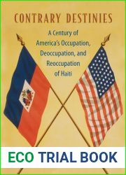 Contrary Destinies: A Century of America|s Occupation, Deoccupation, and Reoccupation of Haiti