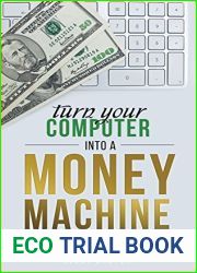 Turn Your Computer Into a Money Machine: How to make money from home and grow your income fast, with no prior experience! Set up within a week!