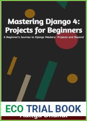 Mastering Django 4: Projects for Beginners: A Beginner|s Journey to Django 4 Mastery: Projects and Beyond