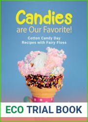 Candies are Our Favorite!: Cotton Candy Day Recipes with Fairy Floss (How To Make Candy at Home Like a Pro)