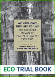 We Have Only This Life to Live: The Selected Essays of Jean-Paul Sartre, 1939-1975