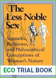 The Less Noble Sex: Scientific, Religious, and Philosophical Conceptions of Woman|s Nature (Race, Gender, and Science)