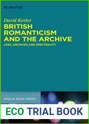 British Romanticism and the Archive: Loss, Archives and Spectrality (Buchreihe der Anglia Anglia Book Series, 77)