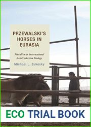 Przewalski|s Horses in Eurasia: Pluralism in International Reintroduction Biology