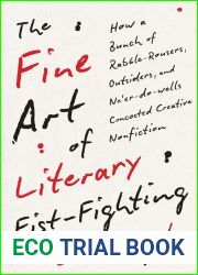 The Fine Art of Literary Fist-Fighting: How a Bunch of Rabble-Rousers, Outsiders, and Ne|er-do-wells Concocted Creative Nonfiction