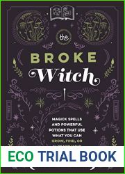 The Broke Witch: Magick Spells and Powerful Potions that Use What You Can Grow, Find, or Already Have