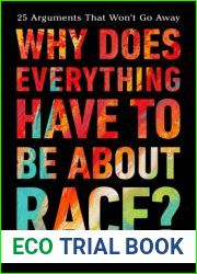 Why Does Everything Have to Be About Race?: 25 Arguments That Won|t Go Away