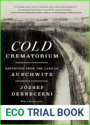 Cold Crematorium: Reporting from the Land of Auschwitz