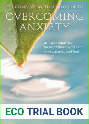 The Compassionate-Mind Guide to Overcoming Anxiety: Using Compassion-Focused Therapy to Calm Worry, Panic, and Fear