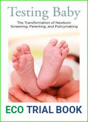 Testing Baby: The Transformation of Newborn Screening, Parenting, and Policymaking (Critical Issues in Health and Medicine)