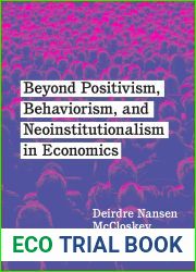 Beyond Positivism, Behaviorism, and Neoinstitutionalism in Economics