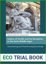 Isidore of Seville and his Reception in the Early Middle Ages: Transmitting and Transforming Knowledge (Late Antique and Early Medieval Iberia)