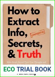 How to Extract Info, Secrets, and Truth: Make People Reveal Their True Thoughts and Intentions Without Them Even Knowing It (How to be More Likable and Charismatic Book 12)