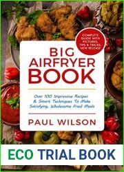 Big AirFryer Book: Over 100 Impressive Recipes and Smart Techniques To Make Satisfying, Wholesome Fried Meals