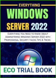 EVERYTHING WINDOWS SERVER 2022 : Everything You Need to Know About Administering Windows Server 2022 with Professional Security Hacks, Tips and Tricks