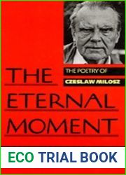 The Eternal Moment: The Poetry of Czeslaw Milosz