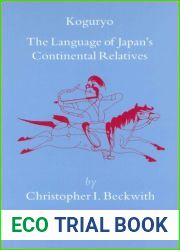 Koguryo: The Language of Japan|s Continental Relatives: An Introduction to the Historical-Comparative Study of the Japanese-Koguryoic Languages (Brill|s Japanese Studies Library) by Christopher I Beck