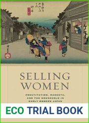 Selling Women: Prostitution, Markets, and the Household in Early Modern Japan (Volume 21) (Asia: Local Studies Global Themes)