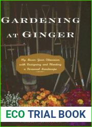 Gardening at Ginger: My Seven-Year Obsession with Designing and Planting a Personal Landscape