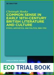 Common Sense in Early 18th-Century British Literature and Culture: Ethics, Aesthetics, and Politics, 1680-1750 (Buchreihe der Anglia Anglia Book Series, 46)