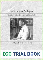 The City as Subject: Seki Hajime and the Reinvention of Modern Osaka (Volume 13) (Twentieth Century Japan: The Emergence of a World Power)