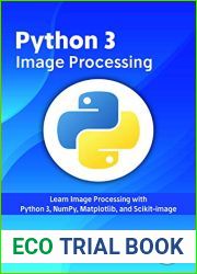 Python 3 Image Processing: Learn Image Processing with Python 3, NumPy, Matplotlib, and Scikit-image