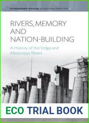 Rivers, Memory, And Nation-building: A History of the Volga and Mississippi Rivers (Environment in History: International Perspectives, 5)