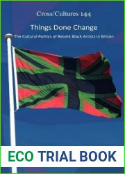 Things Done Change: The Cultural Politics of Recent Black Artists in Britain (Cross Cultures, 144)