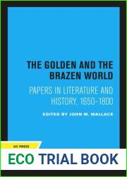 The Golden and the Brazen World: Papers in Literature and History, 1650-1800 (Clark Library Professorship, UCLA Book 10)