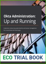 Okta Administration: Up and Running: Implement enterprise-grade identity and access management for on-premises and cloud apps