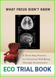 What Freud Didn|t Know: A Three-Step Practice for Emotional Well-Being through Neuroscience and Psychology