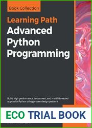 Advanced Python Programming: Build high performance, concurrent, and multi-threaded apps with Python using proven design patterns