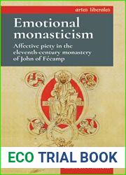 Emotional monasticism: Affective piety in the eleventh-century monastery of John of Fecamp (Artes Liberales)